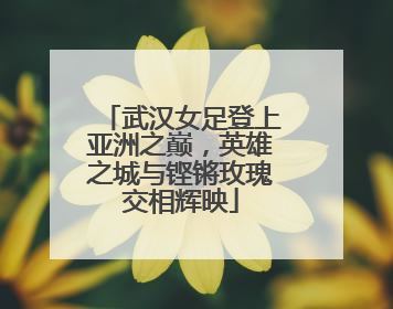 武汉女足登上亚洲之巅，英雄之城与铿锵玫瑰交相辉映
